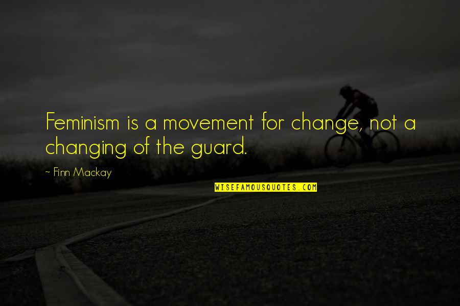 Not A Feminist Quotes By Finn Mackay: Feminism is a movement for change, not a