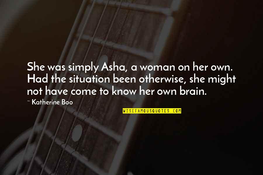 Not A Feminist Quotes By Katherine Boo: She was simply Asha, a woman on her