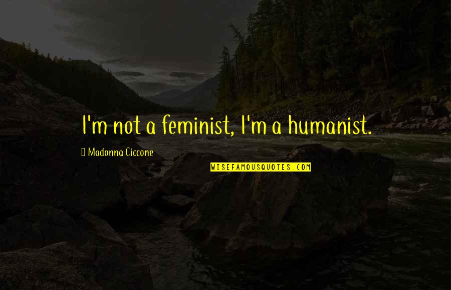 Not A Feminist Quotes By Madonna Ciccone: I'm not a feminist, I'm a humanist.