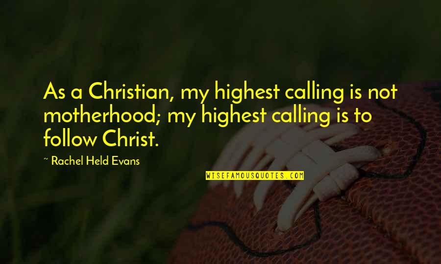 Not A Feminist Quotes By Rachel Held Evans: As a Christian, my highest calling is not
