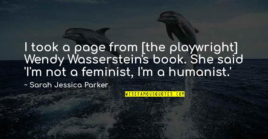 Not A Feminist Quotes By Sarah Jessica Parker: I took a page from [the playwright] Wendy