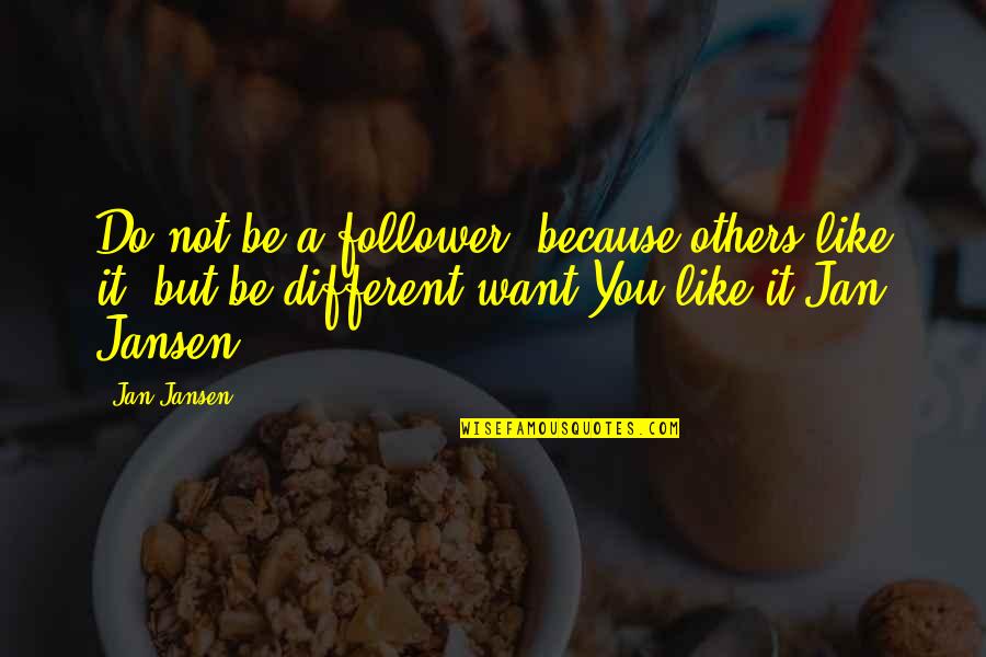 Not A Follower Quotes By Jan Jansen: Do not be a follower, because others like
