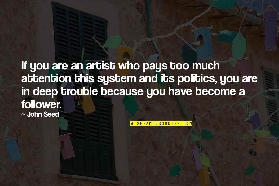 Not A Follower Quotes By John Seed: If you are an artist who pays too