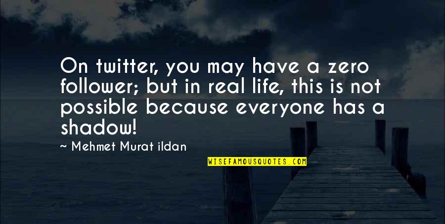 Not A Follower Quotes By Mehmet Murat Ildan: On twitter, you may have a zero follower;