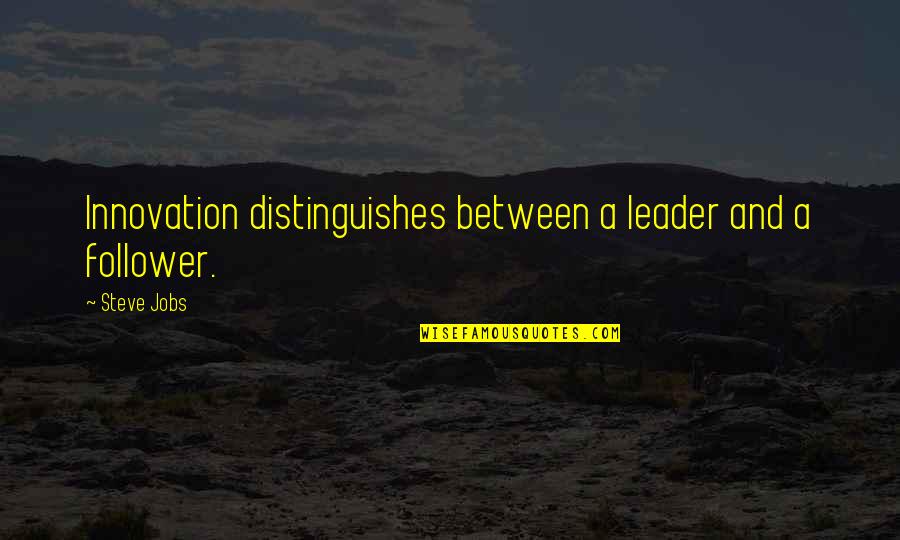 Not A Follower Quotes By Steve Jobs: Innovation distinguishes between a leader and a follower.