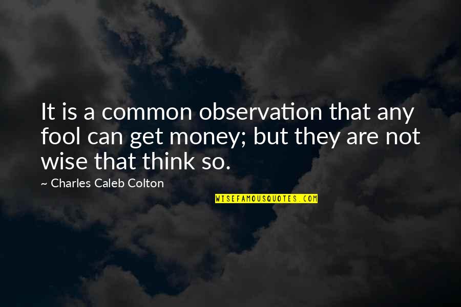 Not A Fool Quotes By Charles Caleb Colton: It is a common observation that any fool Not A Fool Quotes By Charles Caleb Colton: It is a common observation that any fool