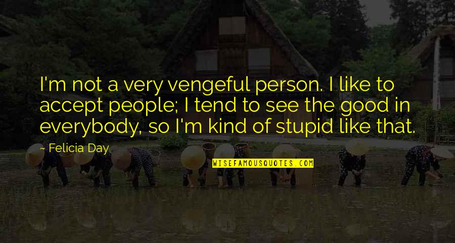 Not A Good Day Quotes By Felicia Day: I'm not a very vengeful person. I like