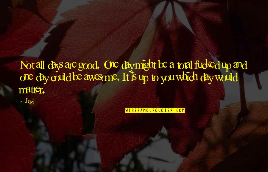 Not A Good Day Quotes By Jezi: Not all days are good. One day might