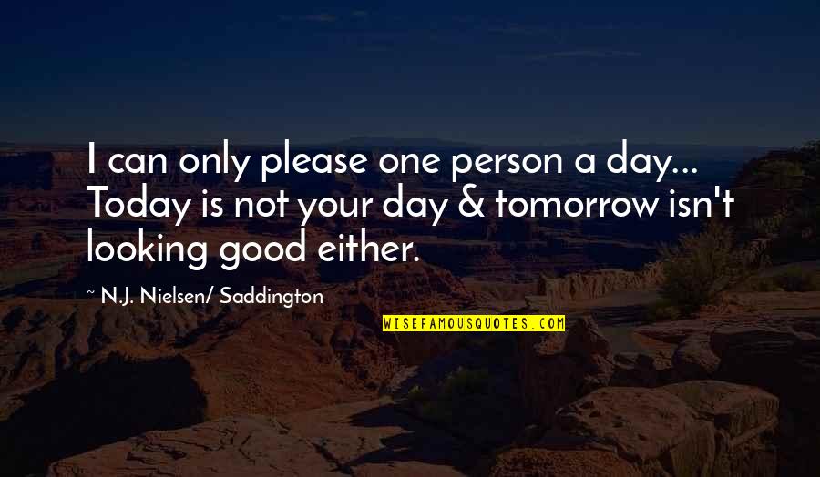 Not A Good Day Quotes By N.J. Nielsen/ Saddington: I can only please one person a day...