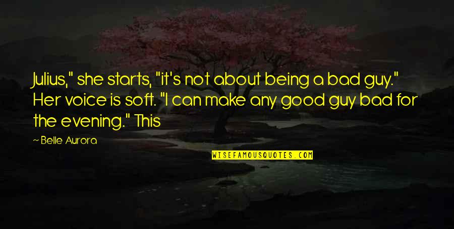 Not A Good Guy Quotes By Belle Aurora: Julius," she starts, "it's not about being a