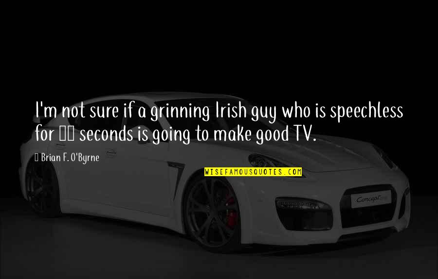 Not A Good Guy Quotes By Brian F. O'Byrne: I'm not sure if a grinning Irish guy