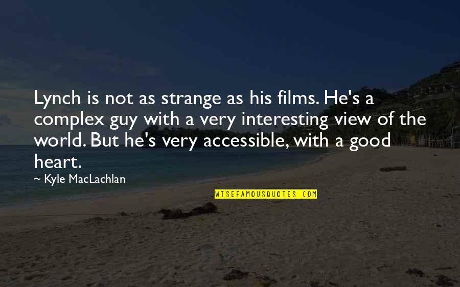 Not A Good Guy Quotes By Kyle MacLachlan: Lynch is not as strange as his films.