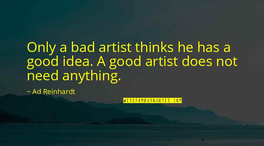 Not A Good Idea Quotes By Ad Reinhardt: Only a bad artist thinks he has a
