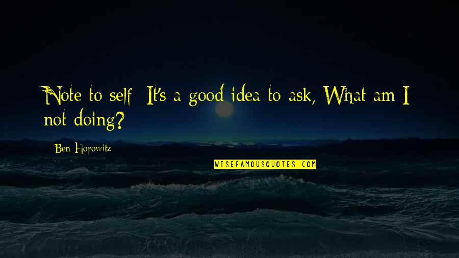 Not A Good Idea Quotes By Ben Horowitz: Note to self: It's a good idea to