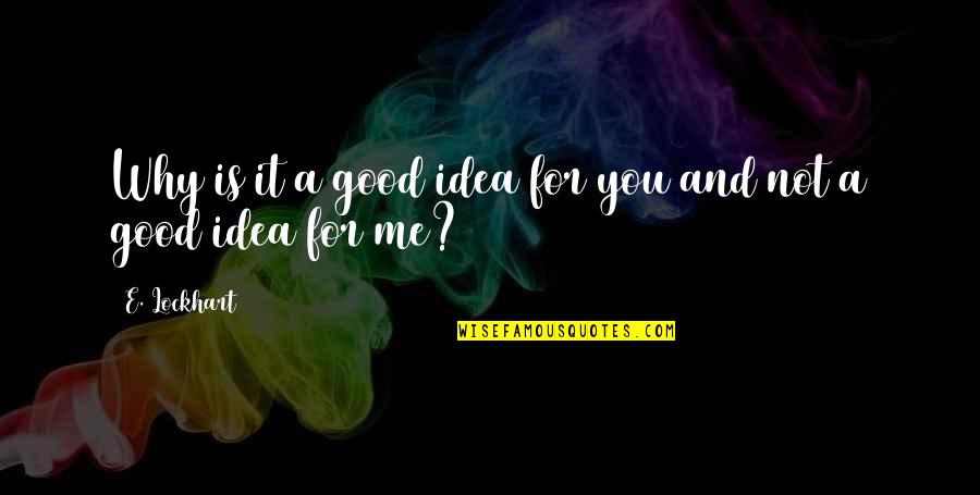 Not A Good Idea Quotes By E. Lockhart: Why is it a good idea for you