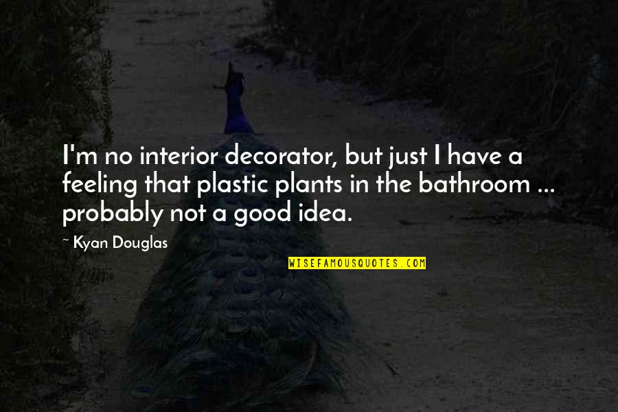 Not A Good Idea Quotes By Kyan Douglas: I'm no interior decorator, but just I have