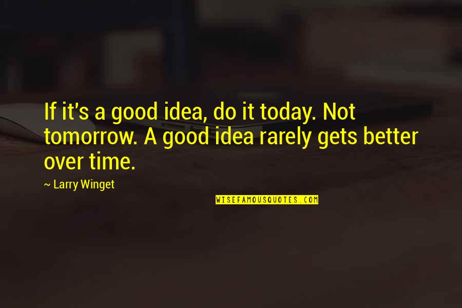 Not A Good Idea Quotes By Larry Winget: If it's a good idea, do it today.