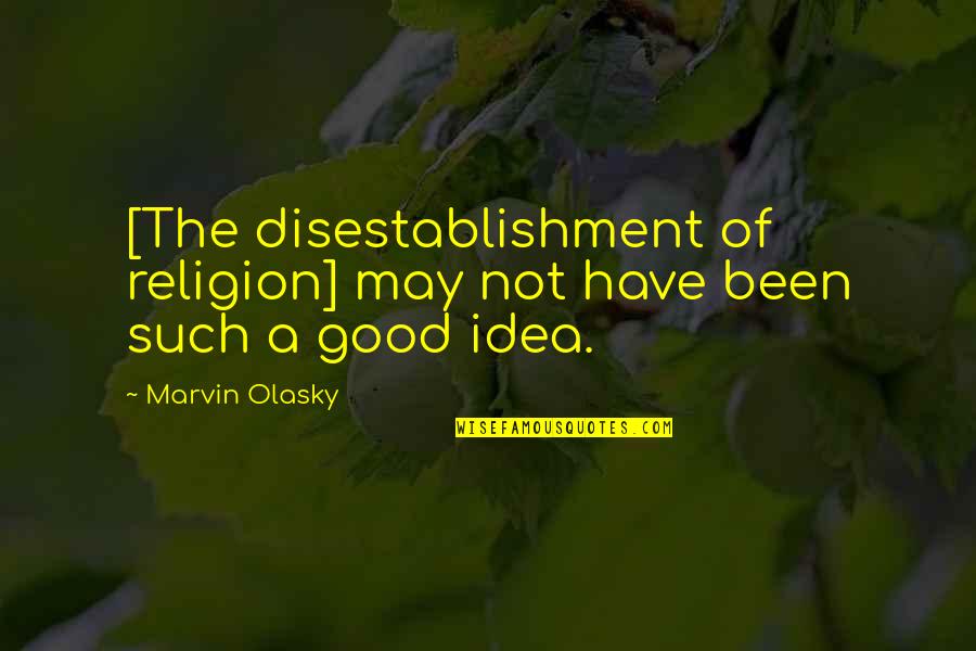 Not A Good Idea Quotes By Marvin Olasky: [The disestablishment of religion] may not have been