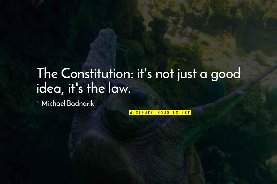 Not A Good Idea Quotes By Michael Badnarik: The Constitution: it's not just a good idea,