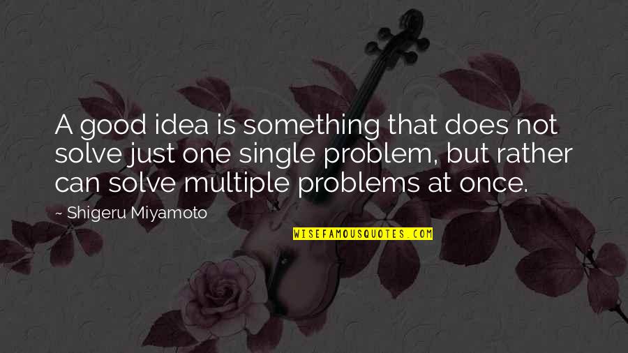 Not A Good Idea Quotes By Shigeru Miyamoto: A good idea is something that does not