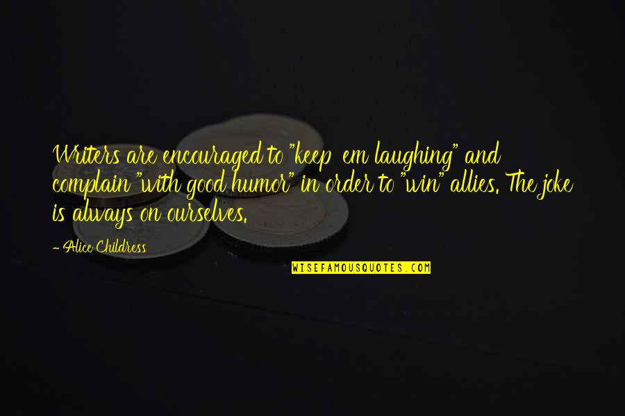 Not A Good Joke Quotes By Alice Childress: Writers are encouraged to "keep 'em laughing" and