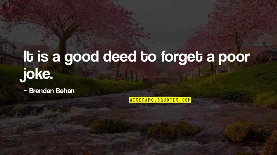 Not A Good Joke Quotes By Brendan Behan: It is a good deed to forget a