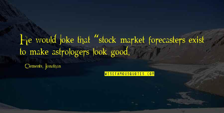 Not A Good Joke Quotes By Clements, Jonathan: He would joke that "stock-market forecasters exist to