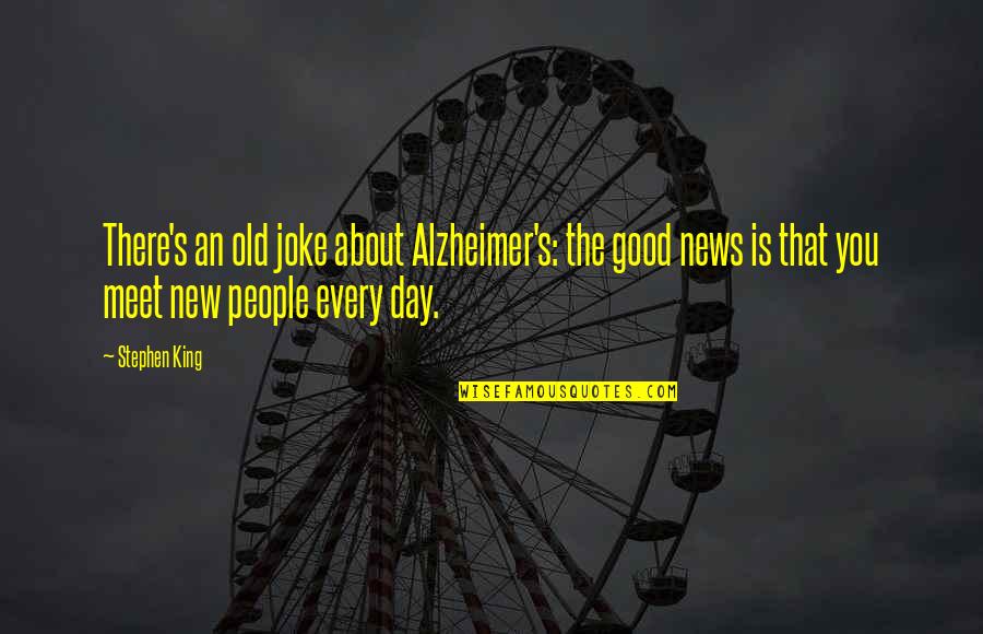Not A Good Joke Quotes By Stephen King: There's an old joke about Alzheimer's: the good