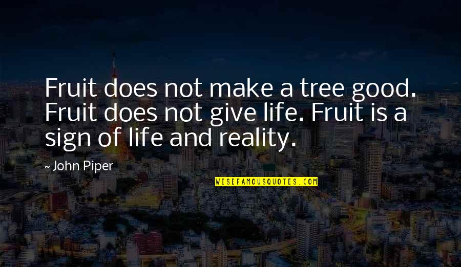 Not A Good Life Quotes By John Piper: Fruit does not make a tree good. Fruit Not A Good Life Quotes By John Piper: Fruit does not make a tree good. Fruit