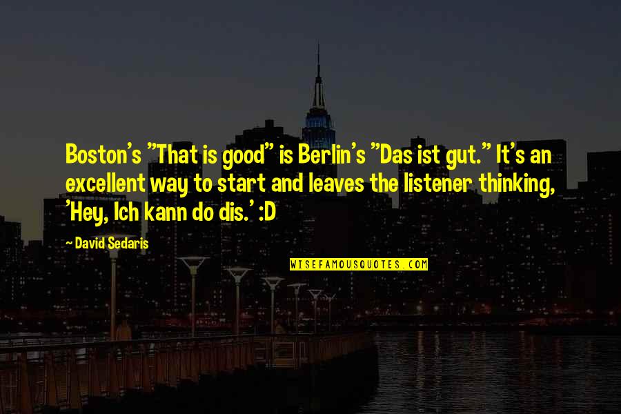 Not A Good Listener Quotes By David Sedaris: Boston's "That is good" is Berlin's "Das ist