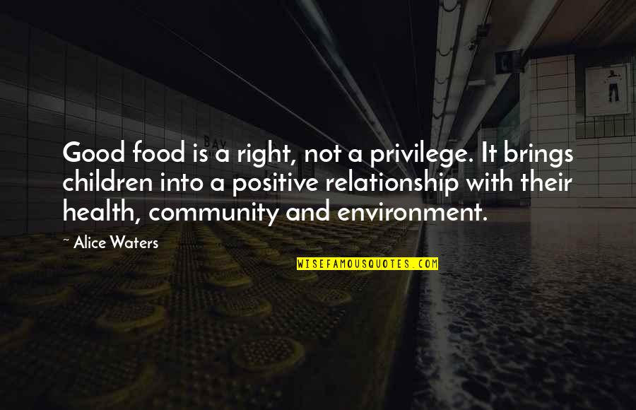 Not A Good Relationship Quotes By Alice Waters: Good food is a right, not a privilege.