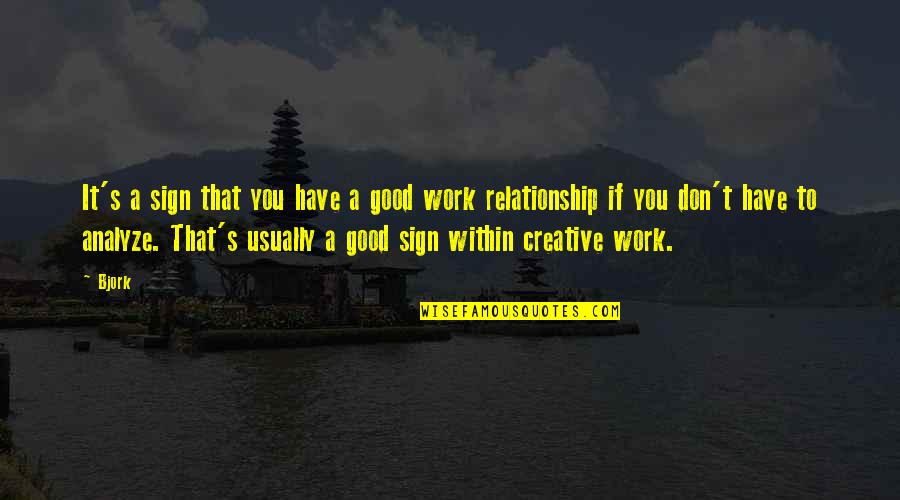 Not A Good Relationship Quotes By Bjork: It's a sign that you have a good