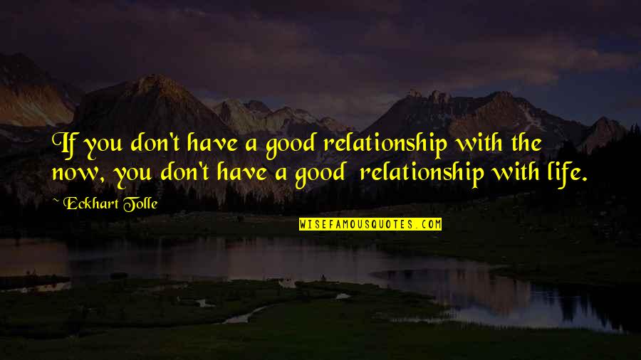 Not A Good Relationship Quotes By Eckhart Tolle: If you don't have a good relationship with