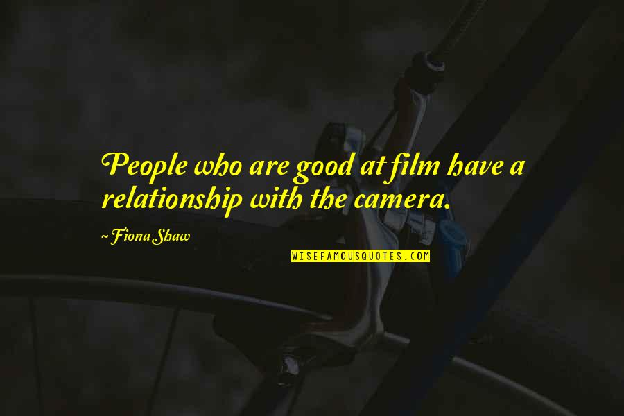 Not A Good Relationship Quotes By Fiona Shaw: People who are good at film have a