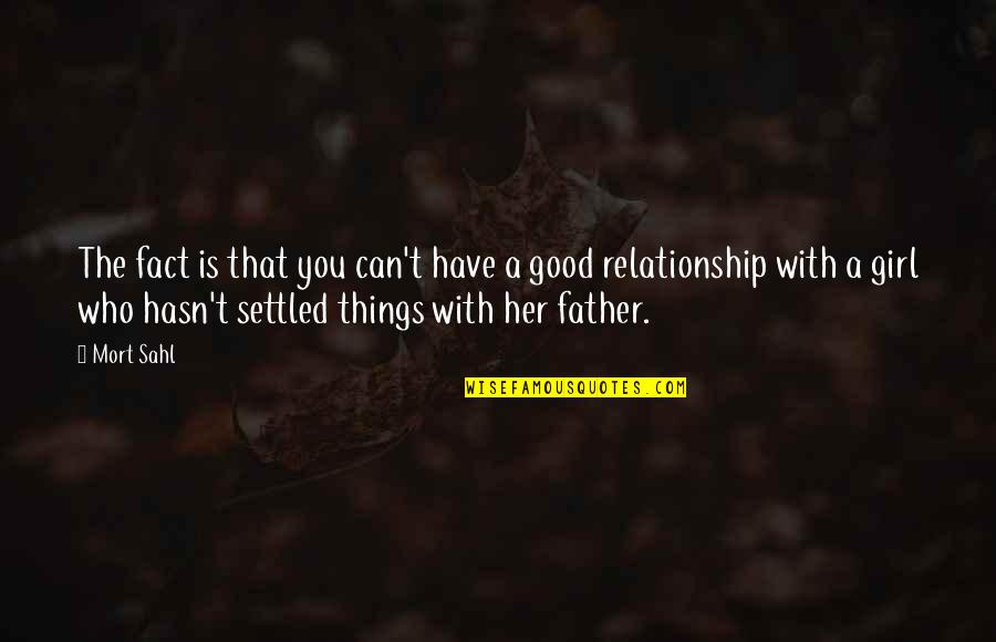 Not A Good Relationship Quotes By Mort Sahl: The fact is that you can't have a