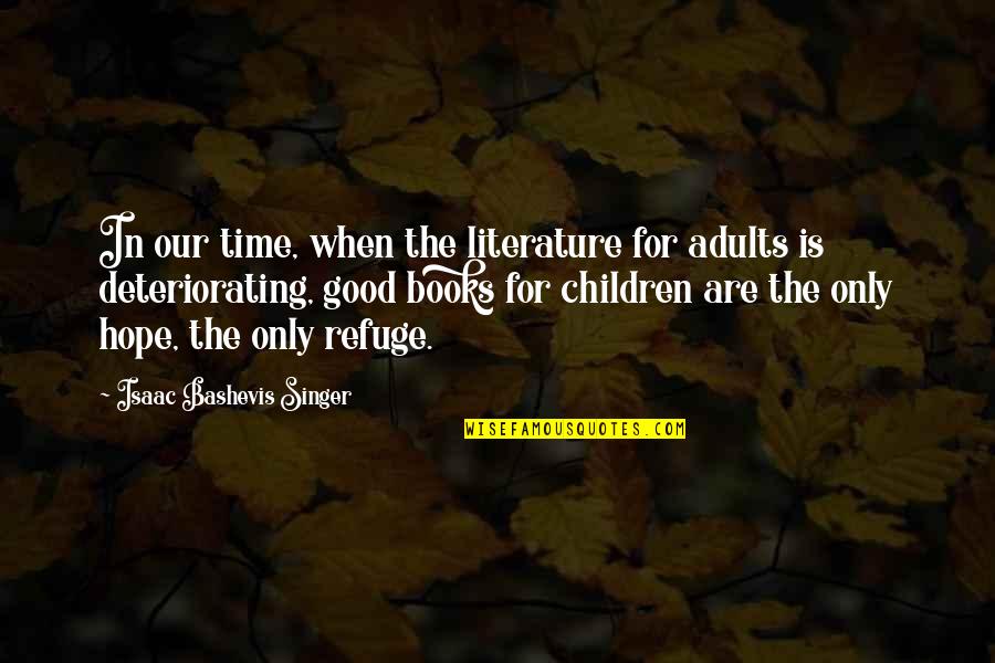 Not A Good Singer Quotes By Isaac Bashevis Singer: In our time, when the literature for adults