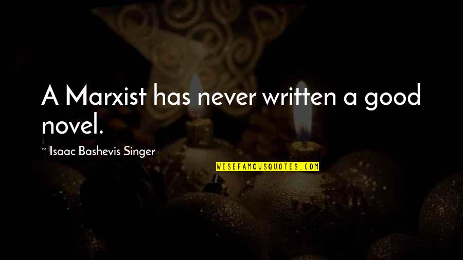 Not A Good Singer Quotes By Isaac Bashevis Singer: A Marxist has never written a good novel.