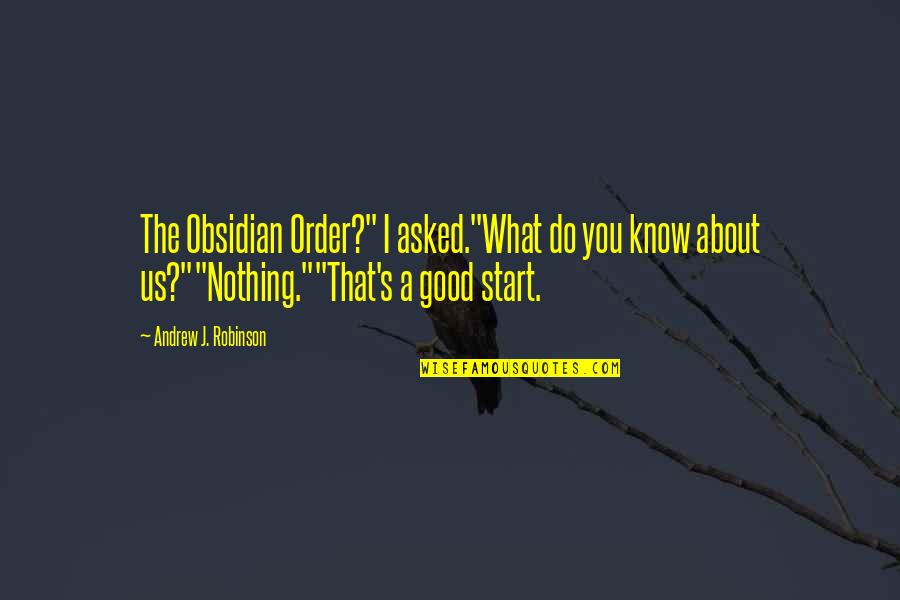 Not A Good Start Quotes By Andrew J. Robinson: The Obsidian Order?" I asked."What do you know