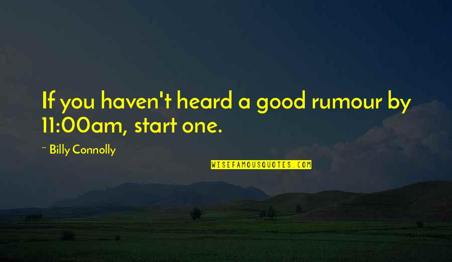 Not A Good Start Quotes By Billy Connolly: If you haven't heard a good rumour by