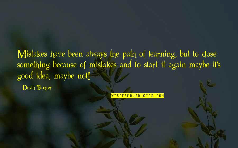 Not A Good Start Quotes By Deyth Banger: Mistakes have been always the path of learning,