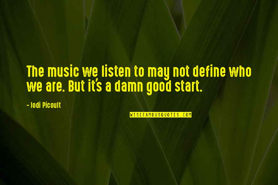 Not A Good Start Quotes By Jodi Picoult: The music we listen to may not define