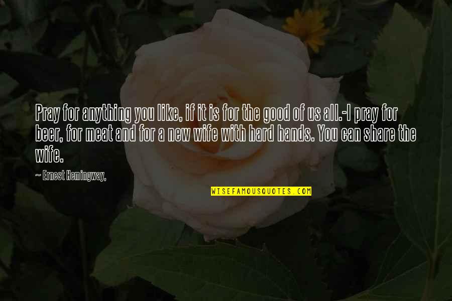 Not A Good Wife Quotes By Ernest Hemingway,: Pray for anything you like, if it is