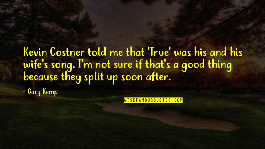 Not A Good Wife Quotes By Gary Kemp: Kevin Costner told me that 'True' was his Not A Good Wife Quotes By Gary Kemp: Kevin Costner told me that 'True' was his