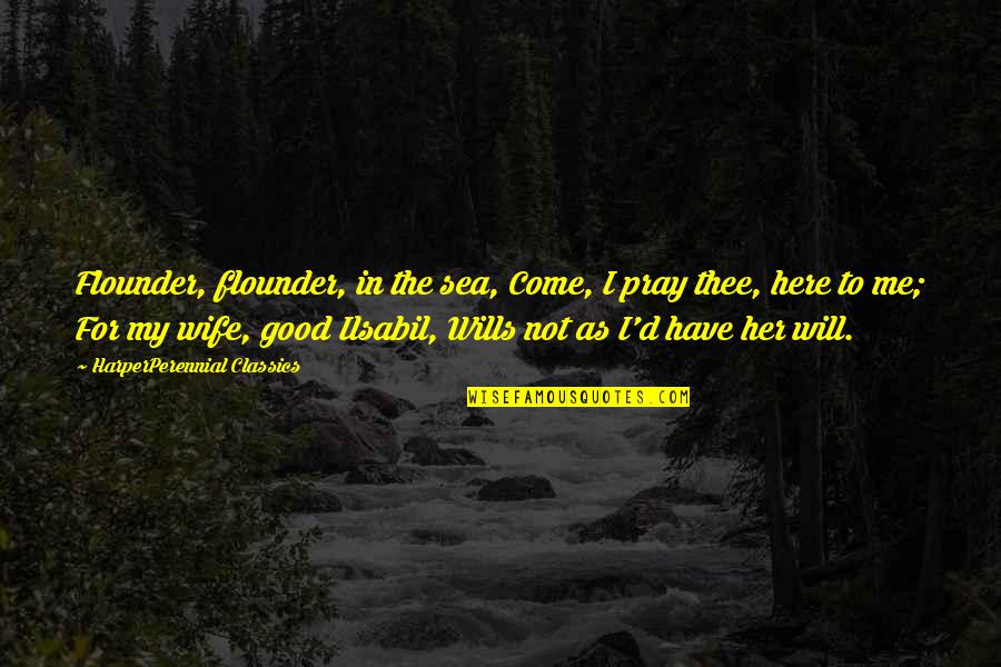 Not A Good Wife Quotes By HarperPerennial Classics: Flounder, flounder, in the sea, Come, I pray