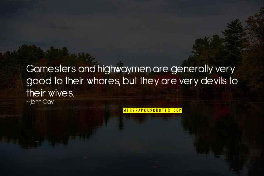 Not A Good Wife Quotes By John Gay: Gamesters and highwaymen are generally very good to Not A Good Wife Quotes By John Gay: Gamesters and highwaymen are generally very good to