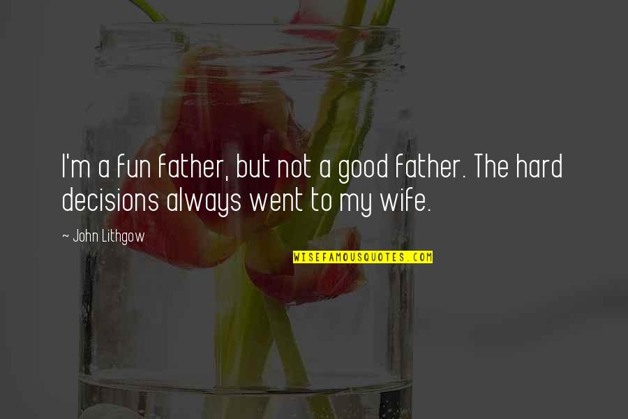 Not A Good Wife Quotes By John Lithgow: I'm a fun father, but not a good