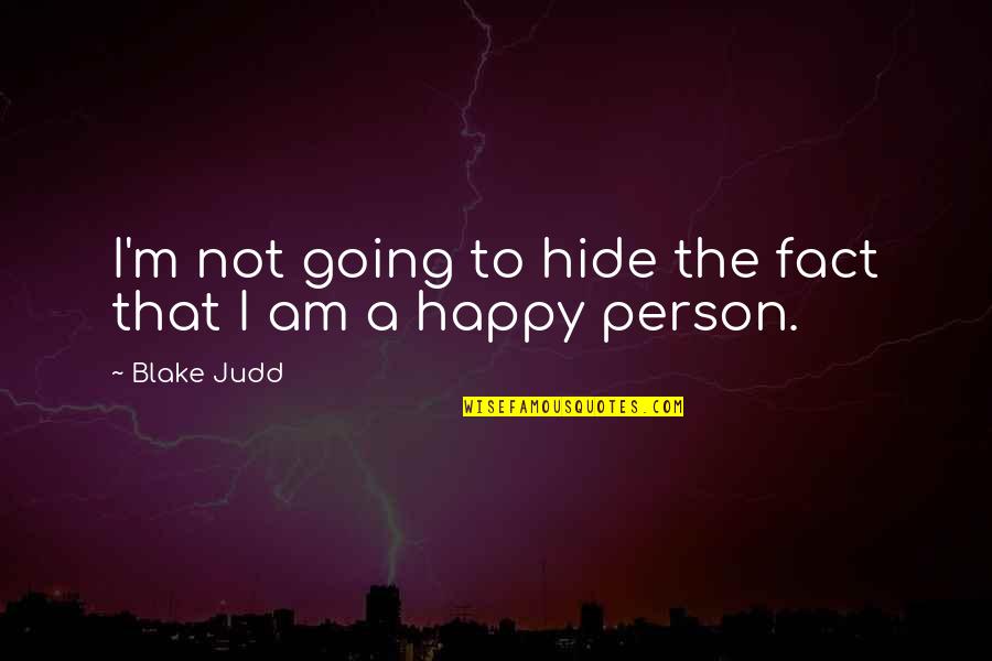 Not A Happy Person Quotes By Blake Judd: I'm not going to hide the fact that
