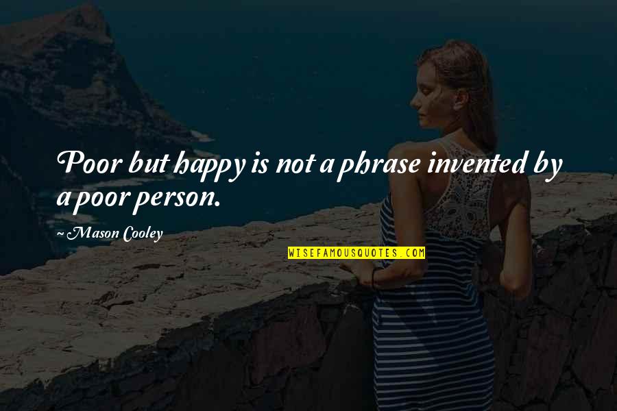 Not A Happy Person Quotes By Mason Cooley: Poor but happy is not a phrase invented