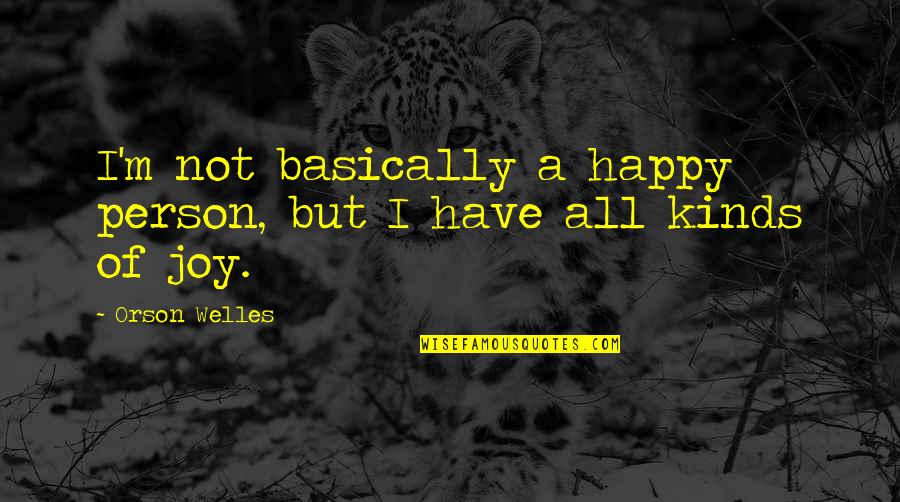 Not A Happy Person Quotes By Orson Welles: I'm not basically a happy person, but I