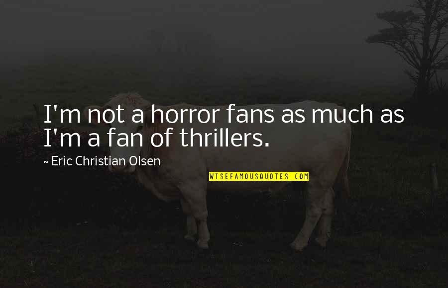 Not A Horror Quotes By Eric Christian Olsen: I'm not a horror fans as much as